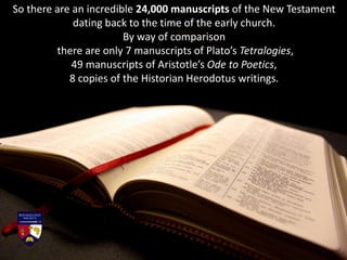By these standards of antiquity, the Bible is in a class of its
own. No other ancient writing has as many manuscripts,
and...