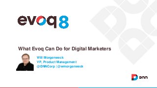 What Evoq Can Do for Digital Marketers
Will Morgenweck
VP, Product Management
@DNNCorp | @wmorgenweck
 