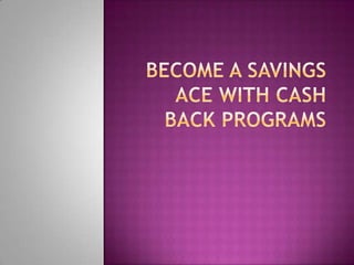 Become a savings ace with cash-back programs © 2009  SavingsAce℠ 