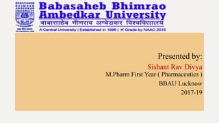 Presented by:
Sishant Rav Divya
M.Pharm First Year ( Pharmaceutics )
BBAU Lucknow
2017-19
 