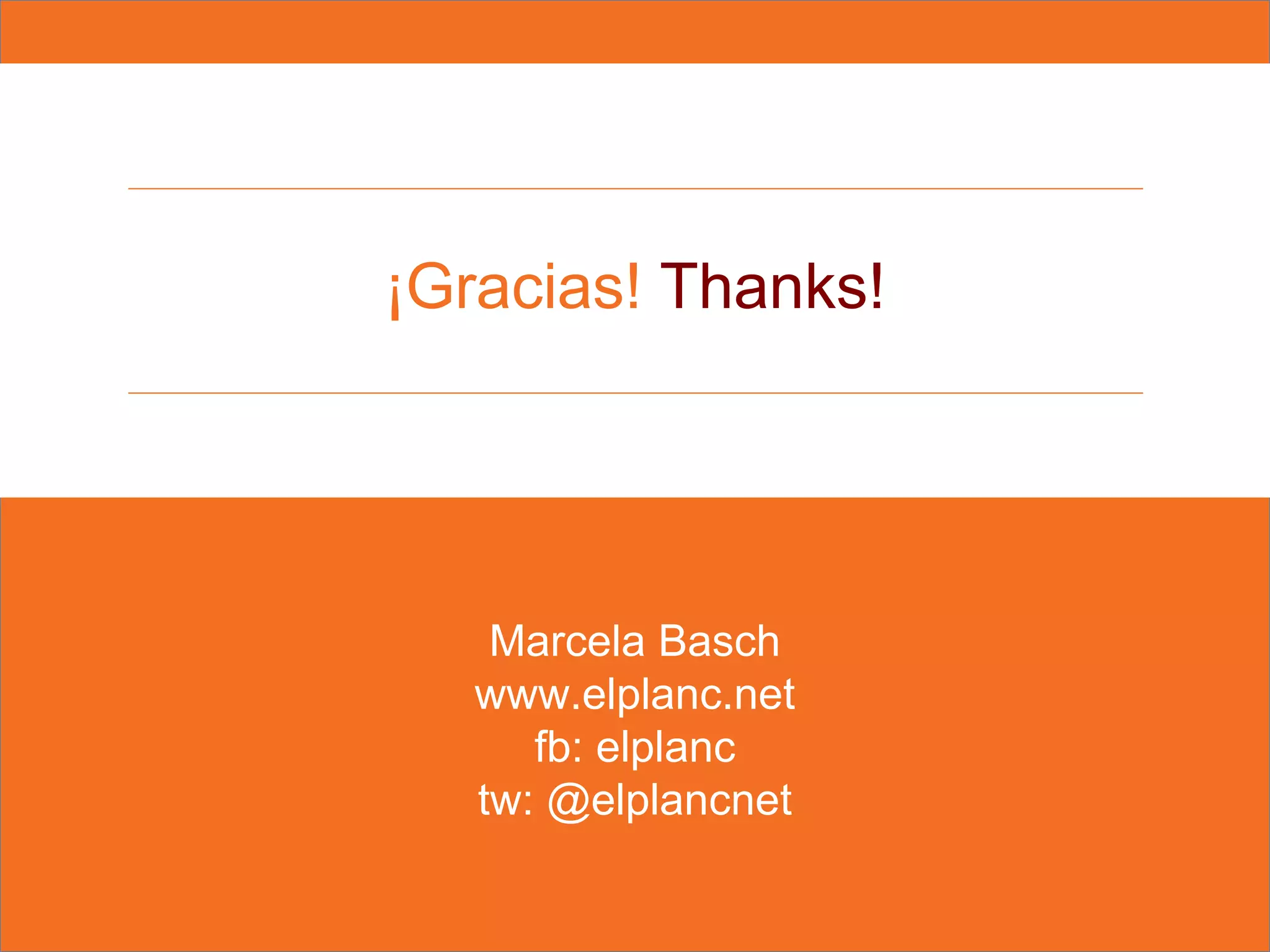 ¡Gracias! Thanks!
Marcela Basch
www.elplanc.net
fb: elplanc
tw: @elplancnet
 