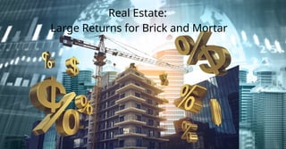 Real Estate:
Large Returns for Brick and Mortar
 