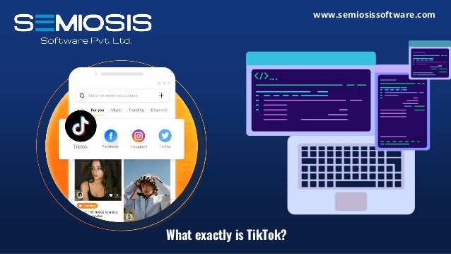 What exactly is TikTok?
www.semiosissoftware.com
 
