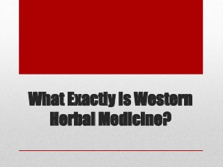 What Exactly Is Western
Herbal Medicine?
 
