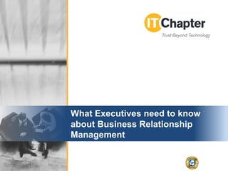 What Executives need to know
about Business Relationship
Management
 