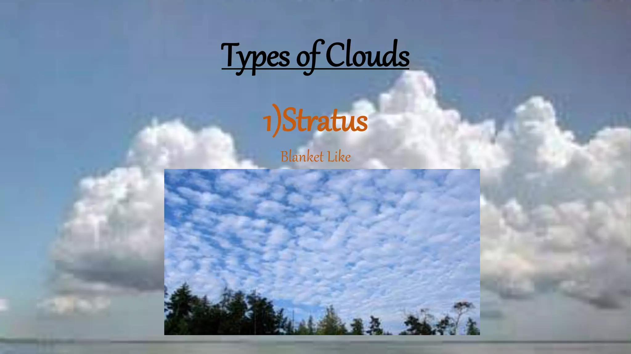 Types of Clouds
1)Stratus
Blanket Like
 