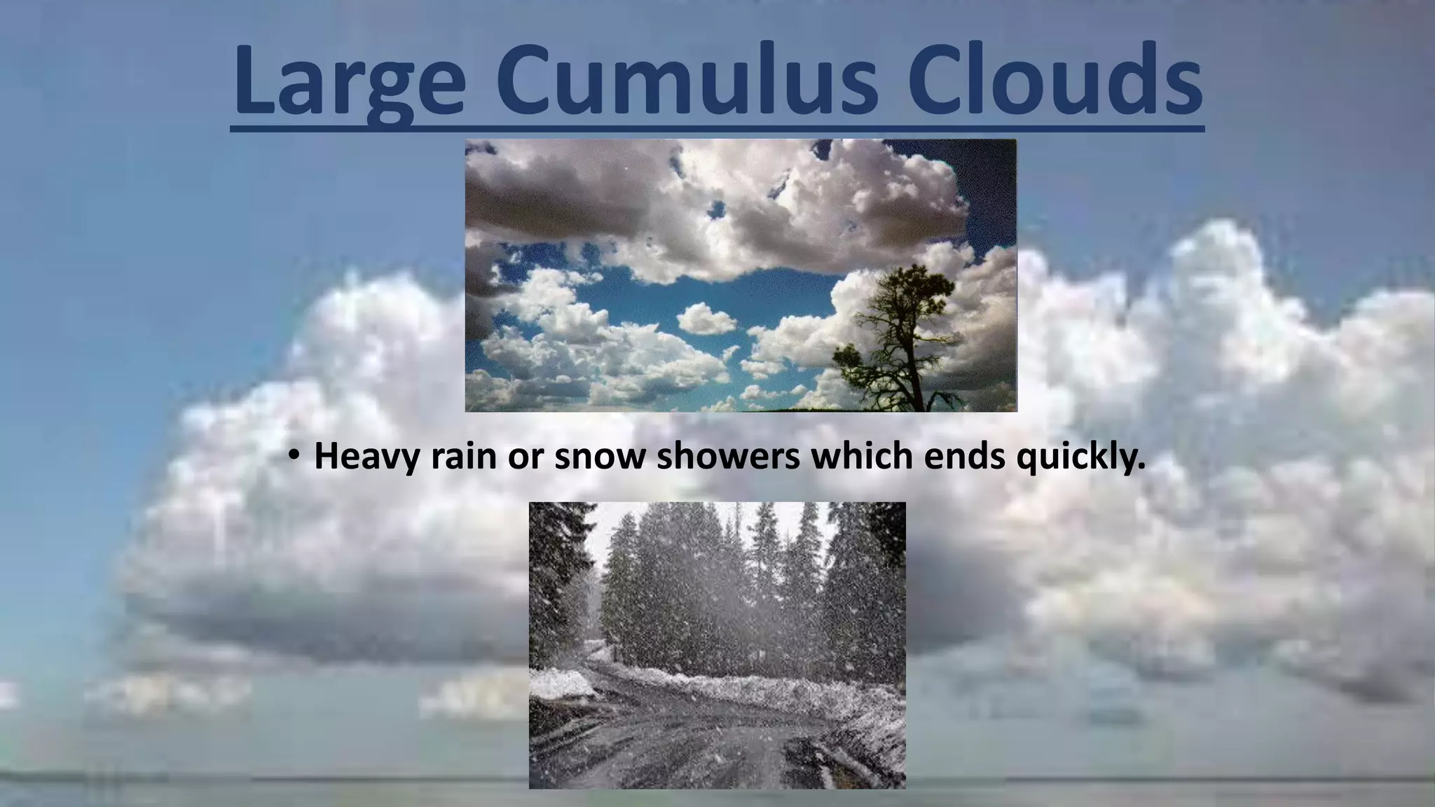 Large Cumulus Clouds
• Heavy rain or snow showers which ends quickly.
 
