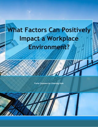 What Factors Can Positively
Impact a Workplace
Environment?
Forte Commercial Cleaning Utah
 