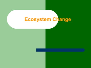 Ecosystem Change
 