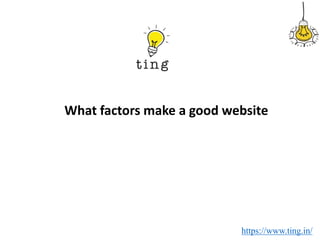 https://www.ting.in/
What factors make a good website
 