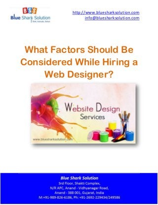 http://www.bluesharksolution.com 
info@bluesharksolution.com 
What Factors Should Be Considered While Hiring a Web Designer? 
 