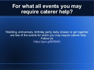 For what all events you may
require caterer help?
Wedding, anniversary, birthday party, baby shower or get together
are few of the events for which you may require caterer help.
Follow Us
https://goo.gl/M90r80
 