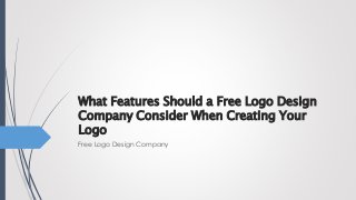 What Features Should a Free Logo Design
Company Consider When Creating Your
Logo
Free Logo Design Company
 