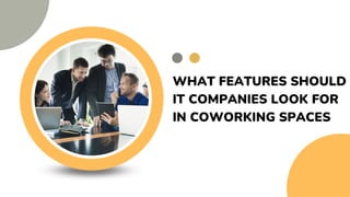 WHAT FEATURES SHOULD
IT COMPANIES LOOK FOR
IN COWORKING SPACES
 