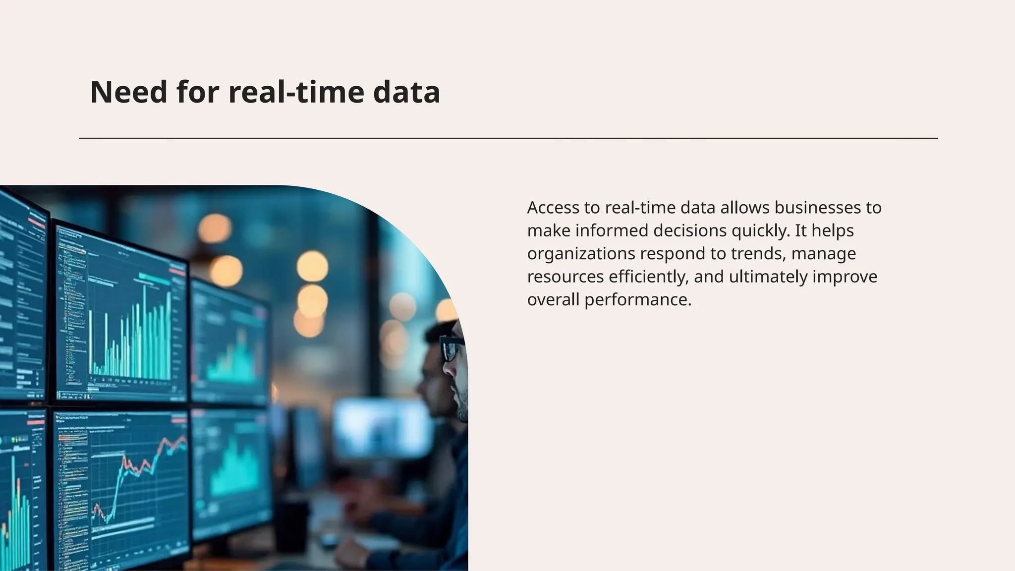 Need for real-time data
Access to real-time data allows businesses to
make informed decisions quickly. It helps
organizations respond to trends, manage
resources efficiently, and ultimately improve
overall performance.
 