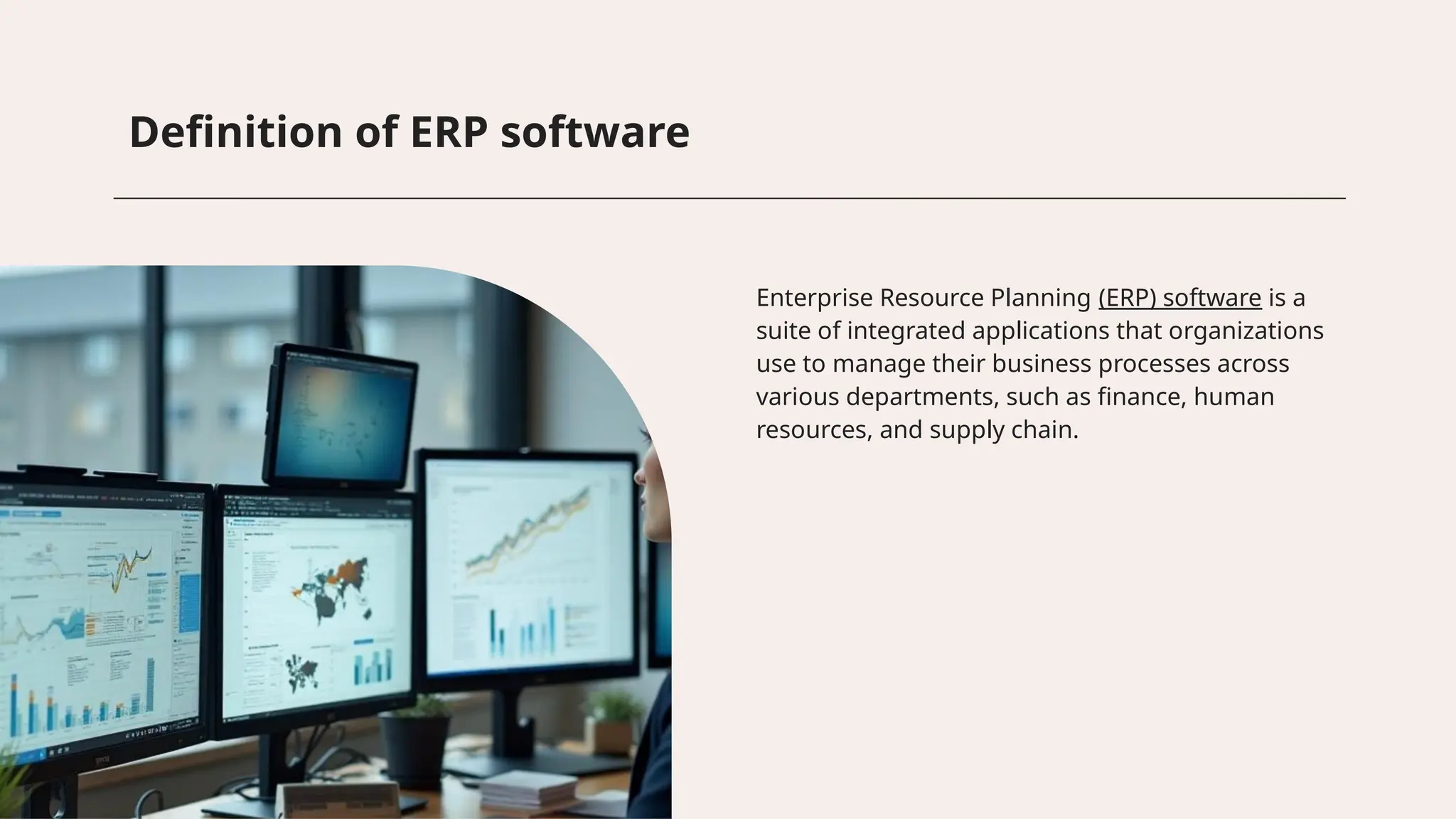 Definition of ERP software
Enterprise Resource Planning (ERP) software is a
suite of integrated applications that organizations
use to manage their business processes across
various departments, such as finance, human
resources, and supply chain.
 