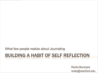 BUILDING A HABIT OF SELF REFLECTION
Reeta Banerjee
reeta@stanford.edu

 