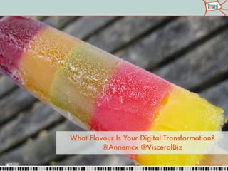 What Flavour Is Your Digital Transformation?
@Annemcx @VisceralBiz
www.visceralbusiness.com© 2014 Anne McCrossan & Visceral Business Ltd
 
