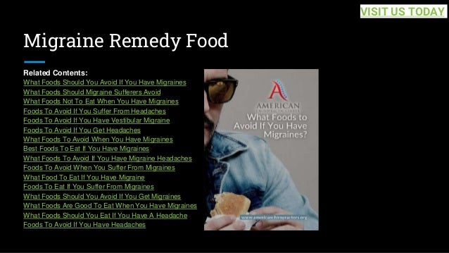 Migraine Remedy Food
Related Contents:
What Foods Should You Avoid If You Have Migraines
What Foods Should Migraine Sufferers Avoid
What Foods Not To Eat When You Have Migraines
Foods To Avoid If You Suffer From Headaches
Foods To Avoid If You Have Vestibular Migraine
Foods To Avoid If You Get Headaches
What Foods To Avoid When You Have Migraines
Best Foods To Eat If You Have Migraines
What Foods To Avoid If You Have Migraine Headaches
Foods To Avoid When You Suffer From Migraines
What Food To Eat If You Have Migraine
Foods To Eat If You Suffer From Migraines
What Foods Should You Avoid If You Get Migraines
What Foods Are Good To Eat When You Have Migraines
What Foods Should You Eat If You Have A Headache
Foods To Avoid If You Have Headaches
VISIT US TODAY
 