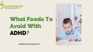 What Foods To
Avoid With
ADHD?
www.jeevaniyam.in
 