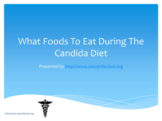 What Foods To Eat During The
                    Candida Diet
                                Presented by http://www.yeastinfection.org




http://www.yeastinfection.org
 