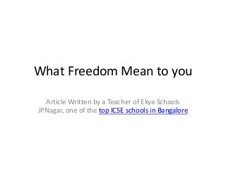 What Freedom Mean to you
Article Written by a Teacher of Ekya Schools
JPNagar, one of the top ICSE schools in Bangalore
 