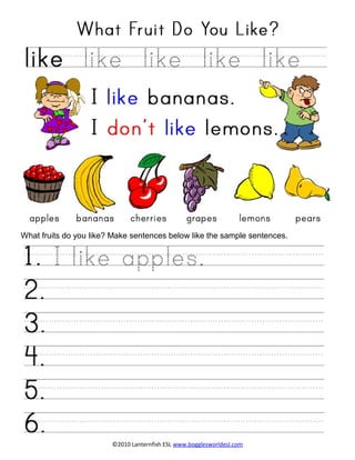 What fruits do you like? Make sentences below like the sample sentences.
©2010 Lanternfish ESL www.bogglesworldesl.com
 