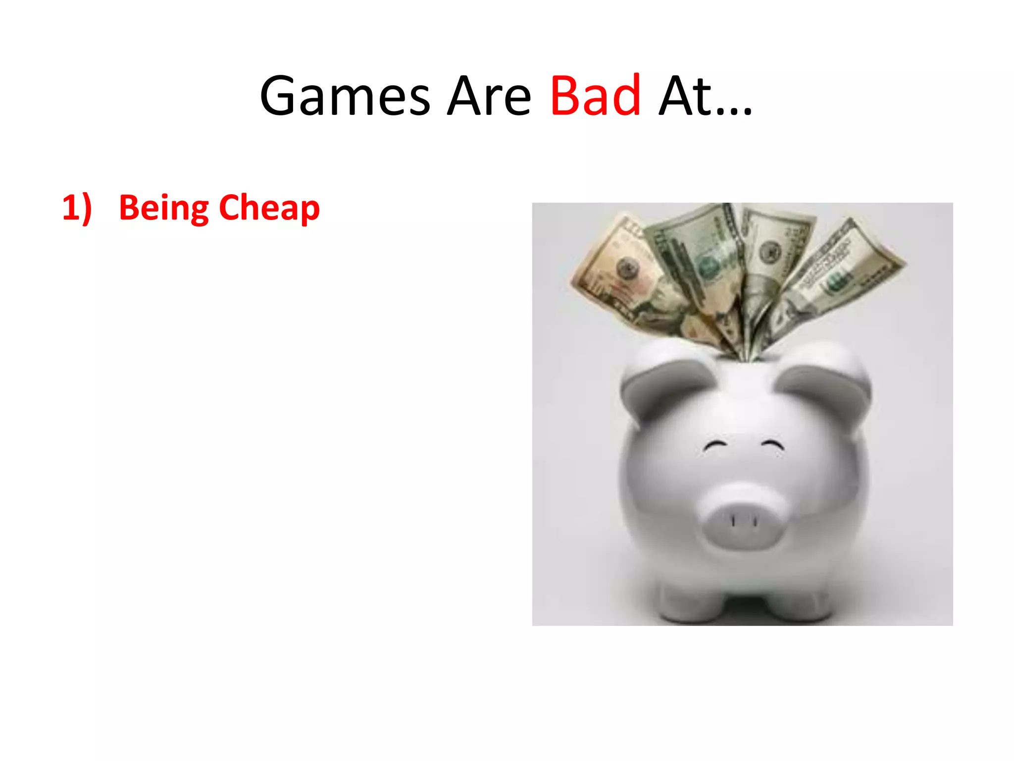 Games Are Bad At…
1) Being Cheap
 