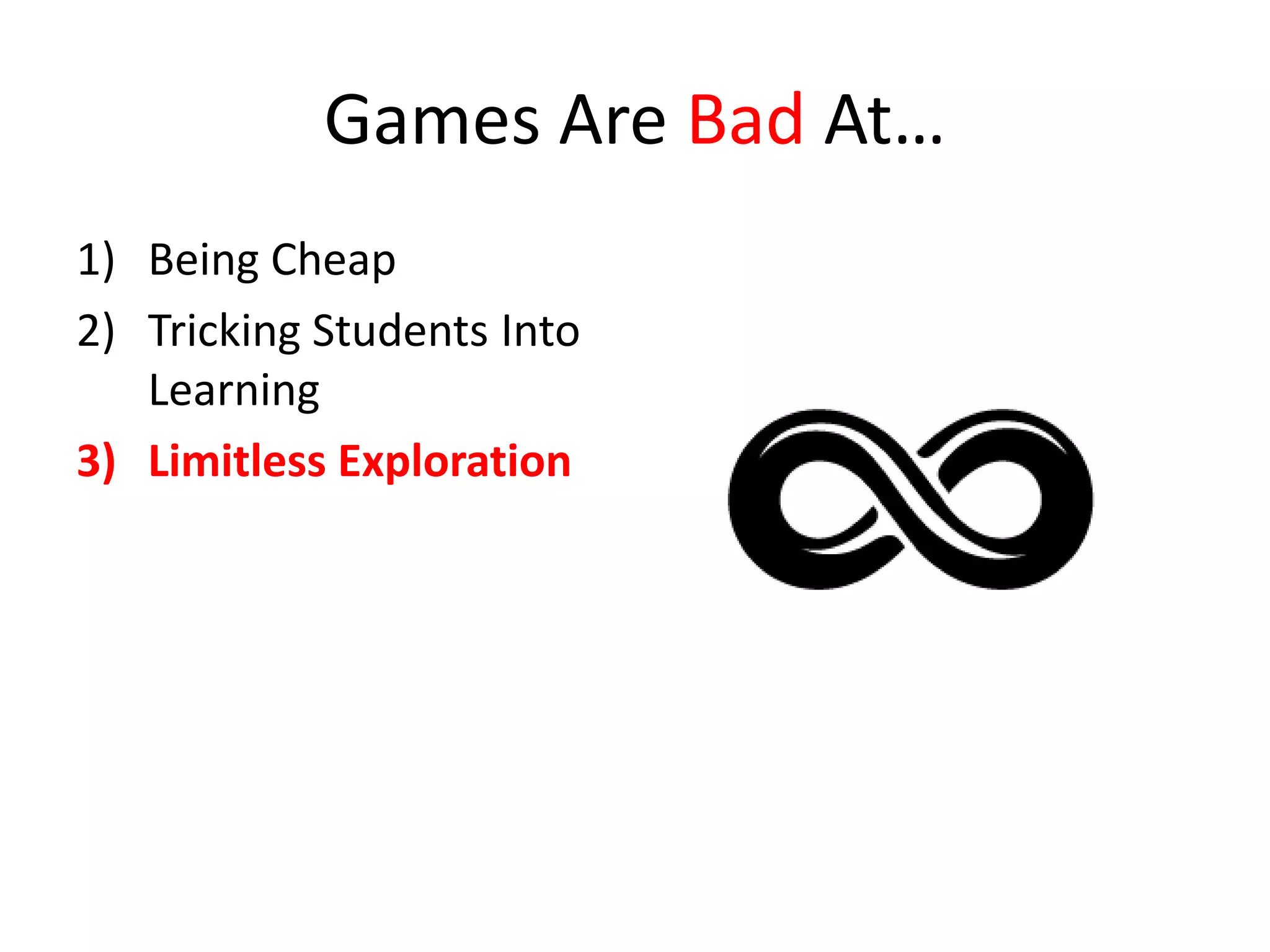 Games Are Bad At…
1) Being Cheap
2) Tricking Students Into
   Learning
3) Limitless Exploration
 