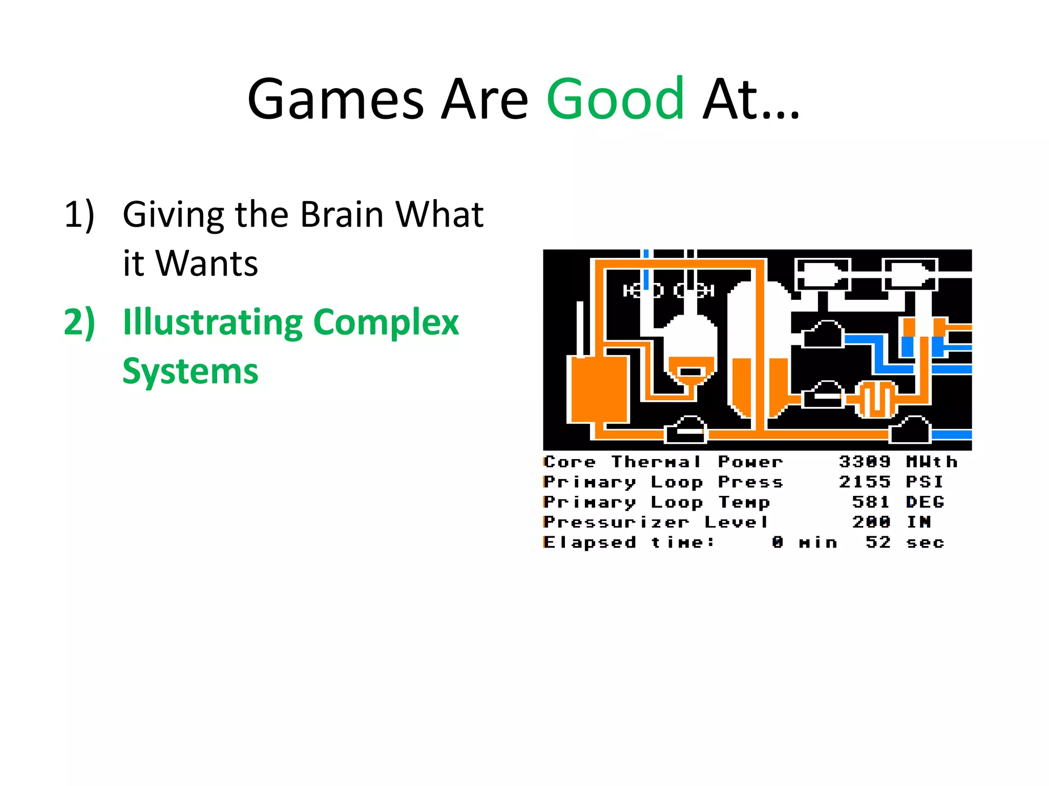 Games Are Good At…
1) Giving the Brain What
   it Wants
2) Illustrating Complex
   Systems
 