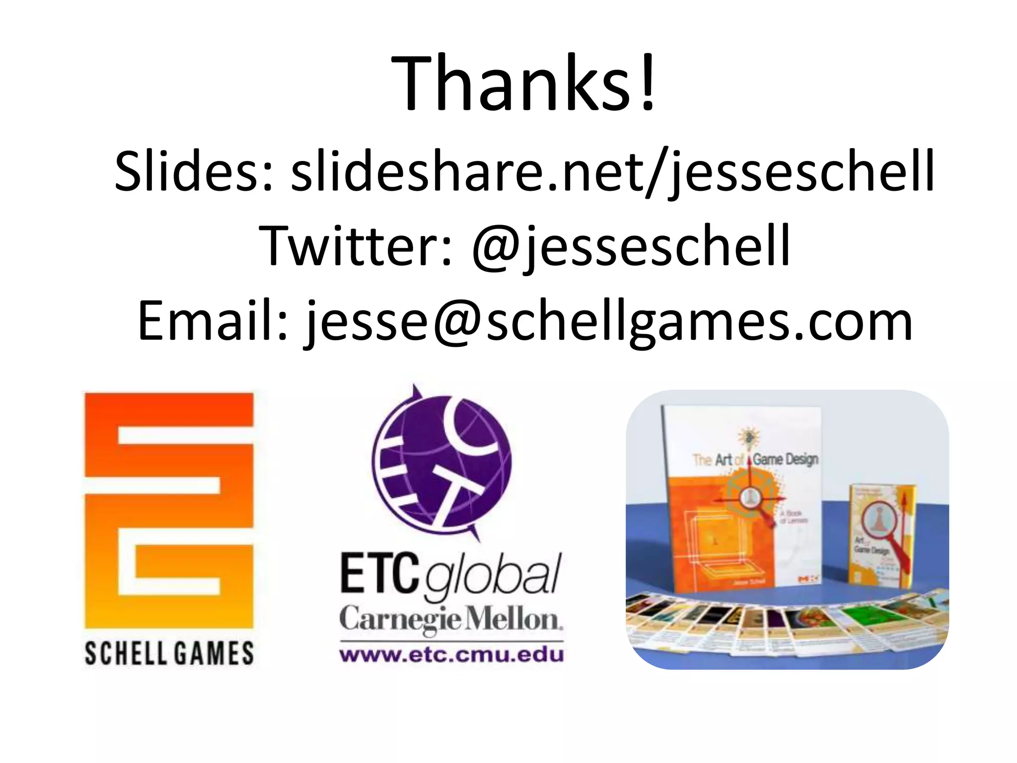 Thanks!
Slides: slideshare.net/jesseschell
      Twitter: @jesseschell
 Email: jesse@schellgames.com
 