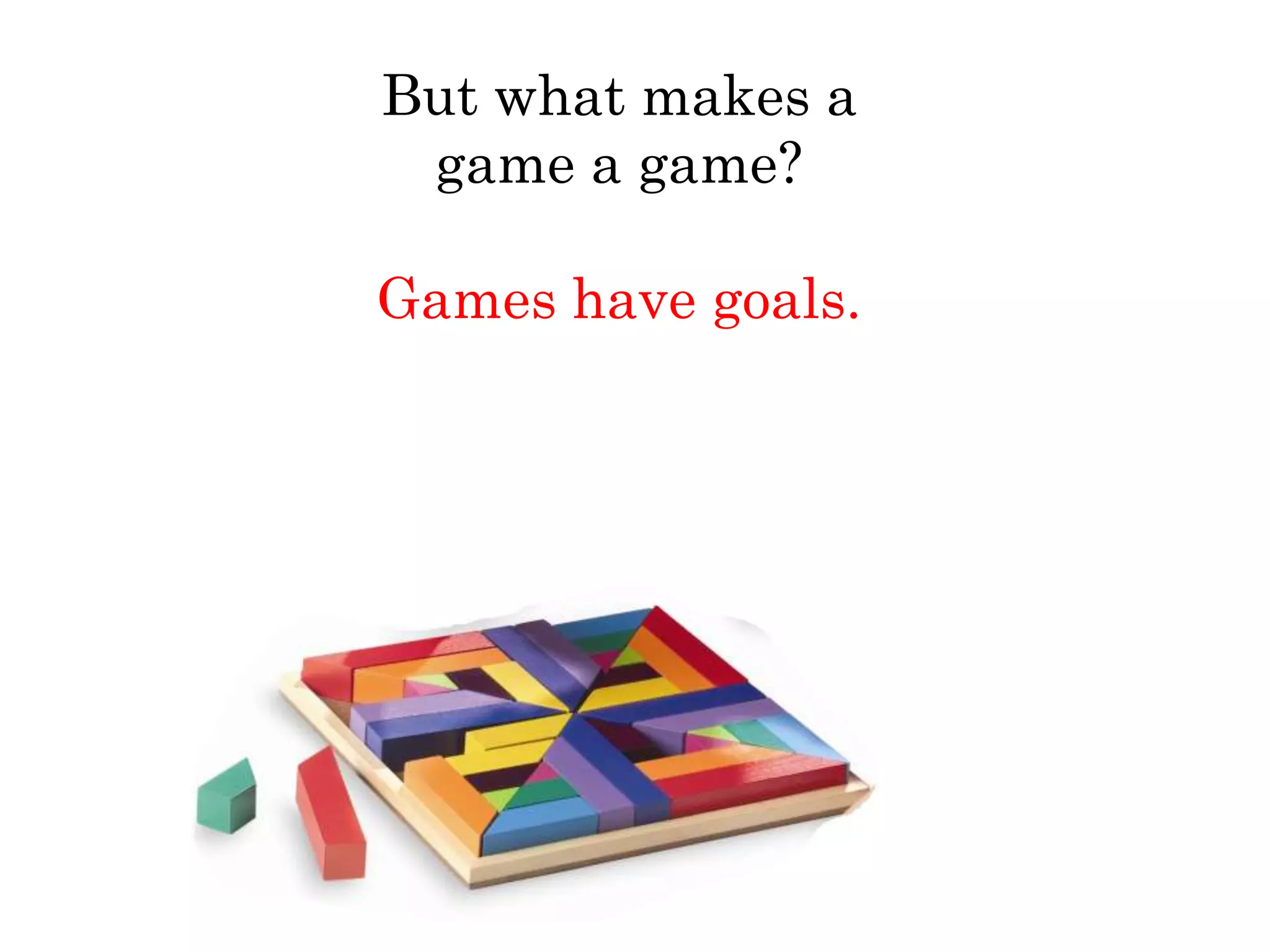 But what makes a
 game a game?

Games have goals.
 