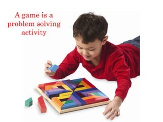 A game is a
problem solving
    activity
 