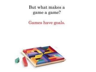 But what makes a
 game a game?

Games have goals.
 