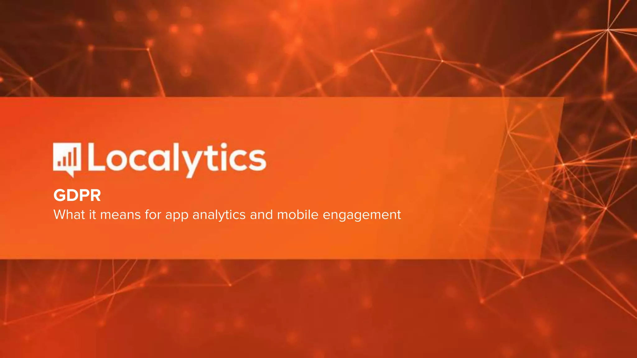 GDPR
What it means for app analytics and mobile engagement
 