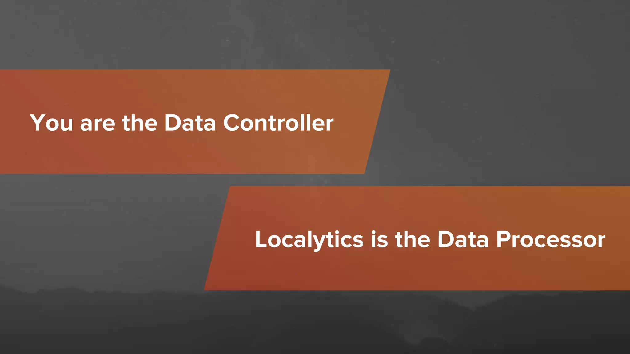 You are the Data Controller
Localytics is the Data Processor
 