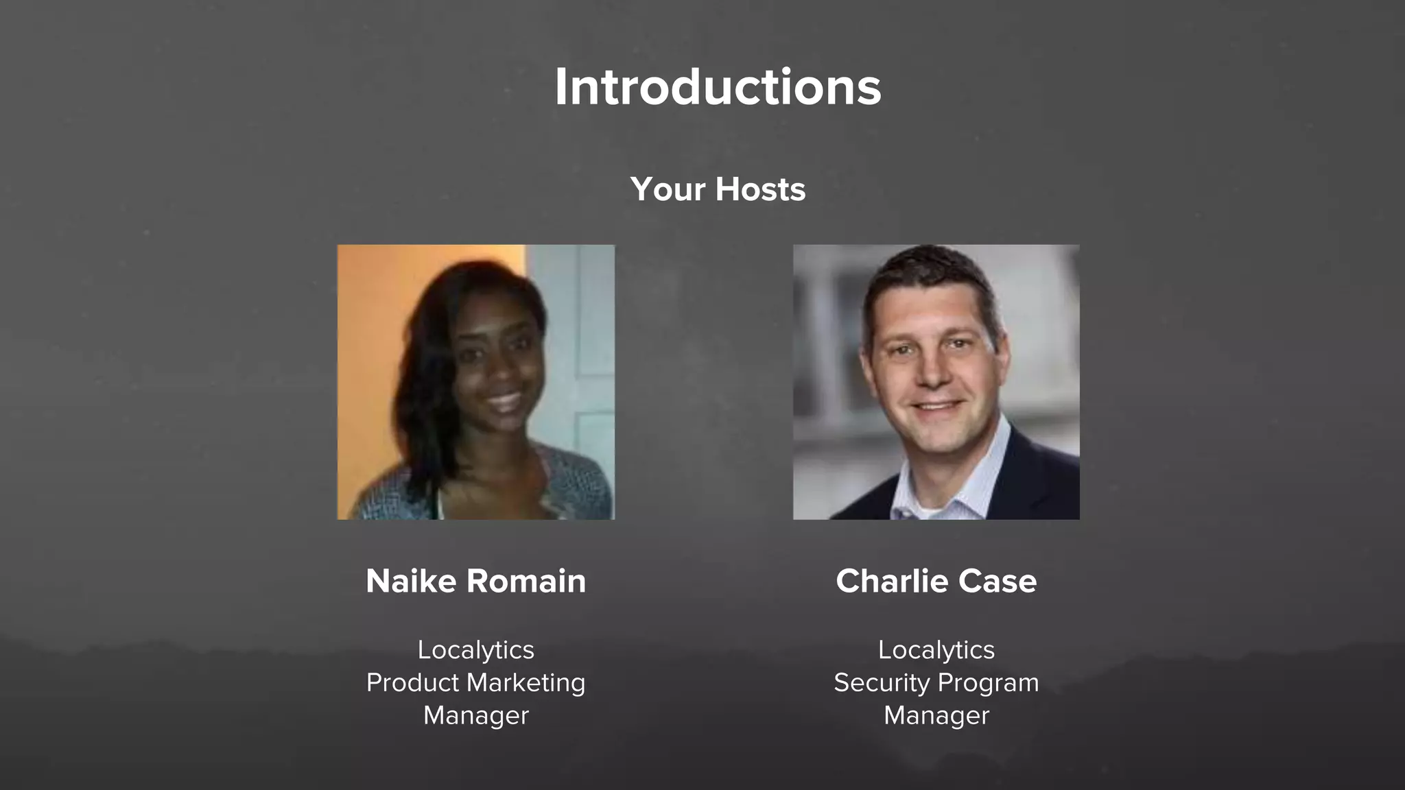 Introductions
Your Hosts
Charlie Case
Localytics
Security Program
Manager
Naike Romain
Localytics
Product Marketing
Manager
 