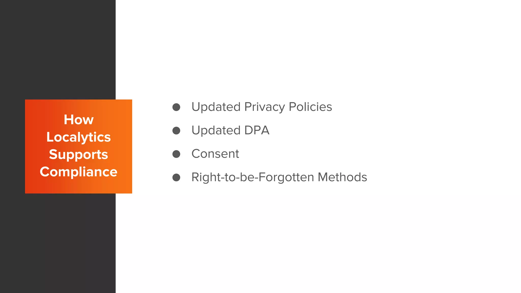 How
Localytics
Supports
Compliance
● Updated Privacy Policies
● Updated DPA
● Consent
● Right-to-be-Forgotten Methods
 