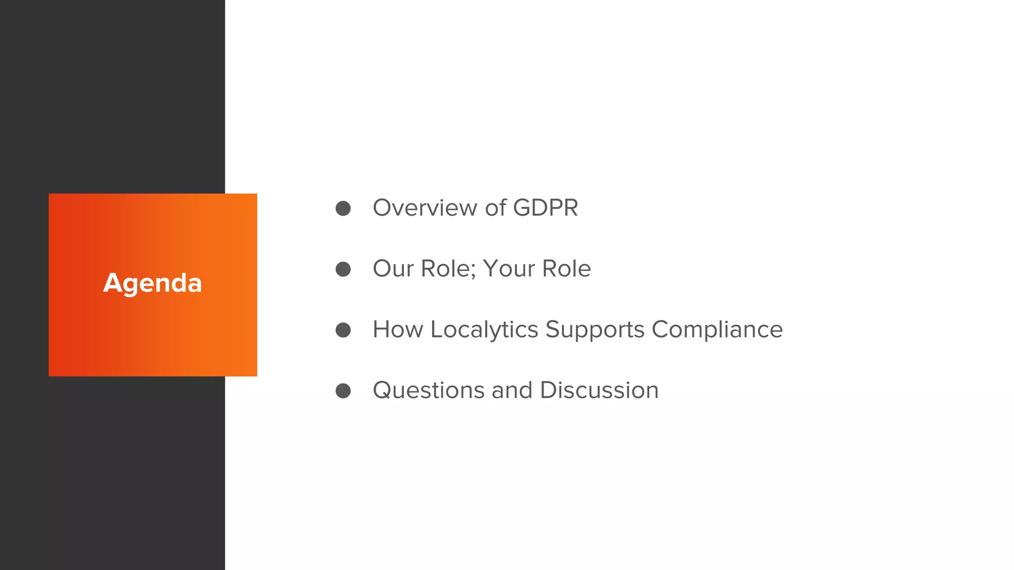 Agenda
● Overview of GDPR
● Our Role; Your Role
● How Localytics Supports Compliance
● Questions and Discussion
 