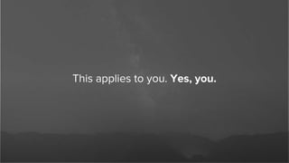 This applies to you. Yes, you.
 