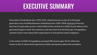 EXECUTIVE SUMMARY
Generation Z (individuals born 1995-2015, otherise known as Gen Z) is the largst
generation since the Ba...