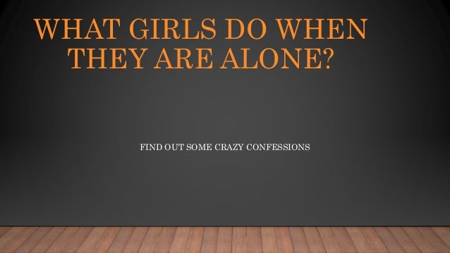 What girls do when they are alone