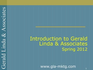 Introduction to Gerald Linda & Associates Spring 2012 www.gla-mktg.com 