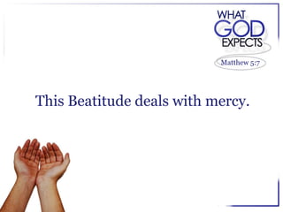 Matthew 5:7




This Beatitude deals with mercy.
 