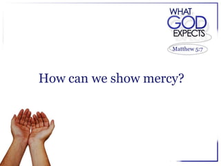 Matthew 5:7




How can we show mercy?
 