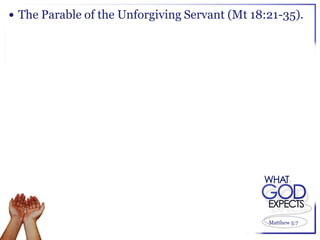  The Parable of the Unforgiving Servant (Mt 18:21-35).




                                                Matthew 5:7
 