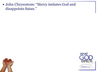  John Chrysostom: “Mercy imitates God and
 disappoints Satan.”




                                             Matthew 5:7
 