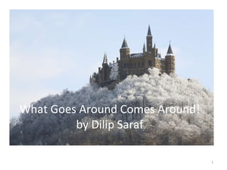 What Goes Around Comes Around! by Dilip Saraf 