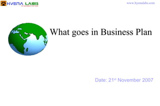 Date: 21 st  November 2007 What goes in Business Plan  