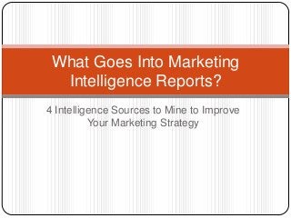What Goes Into Marketing
Intelligence Reports?
4 Intelligence Sources to Mine to Improve
Your Marketing Strategy

 